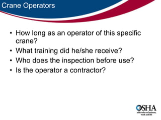 Crane Operators How long as an operator of this specific crane? What training did he/she receive? Who does the inspection before use? Is the operator a contractor? 