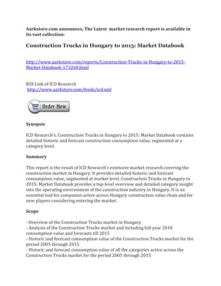 Aarkstore.com announces, The Latest market research report is available in
its vast collection:

Construction Trucks in Hungary to 2015: Market Databook


http://www.aarkstore.com/reports/Construction-Trucks-in-Hungary-to-2015-
Market-Databook-173268.html


RSS Link of ICD Research
http://www.aarkstore.com/feeds/icd.xml




Synopsis

ICD Research’s, Construction Trucks in Hungary to 2015: Market Databook contains
detailed historic and forecast construction consumption value, segmented at a
category level.

Summary

This report is the result of ICD Research’s extensive market research covering the
construction market in Hungary. It provides detailed historic and forecast
consumption value, segmented at market level. Construction Trucks in Hungary to
2015: Market Databook provides a top-level overview and detailed category insight
into the operating environment of the construction industry in Hungary. It is an
essential tool for companies active across Hungary construction value chain and for
new players considering entering the market.

Scope

- Overview of the Construction Trucks market in Hungary
- Analysis of the Construction Trucks market and including full year 2010
consumption value and forecasts till 2015
- Historic and forecast consumption value of the Construction Trucks market for the
period 2005 through 2015
- Historic and forecast consumption value of all the categories active across the
Construction Trucks market for the period 2005 through 2015
 