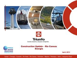 April, 2013
Construction Update – Rio Canoas
Energia
 