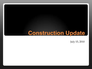 Construction Update July 15, 2010 