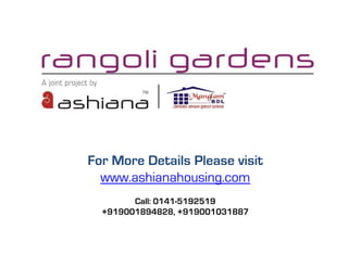 For More Details Please visit
www.ashianahousing.com
Call: 0141-5192519
+919001894828, +919001031887
 