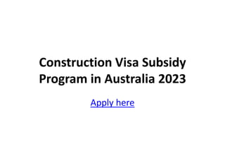 Construction Visa Subsidy
Program in Australia 2023
Apply here
 