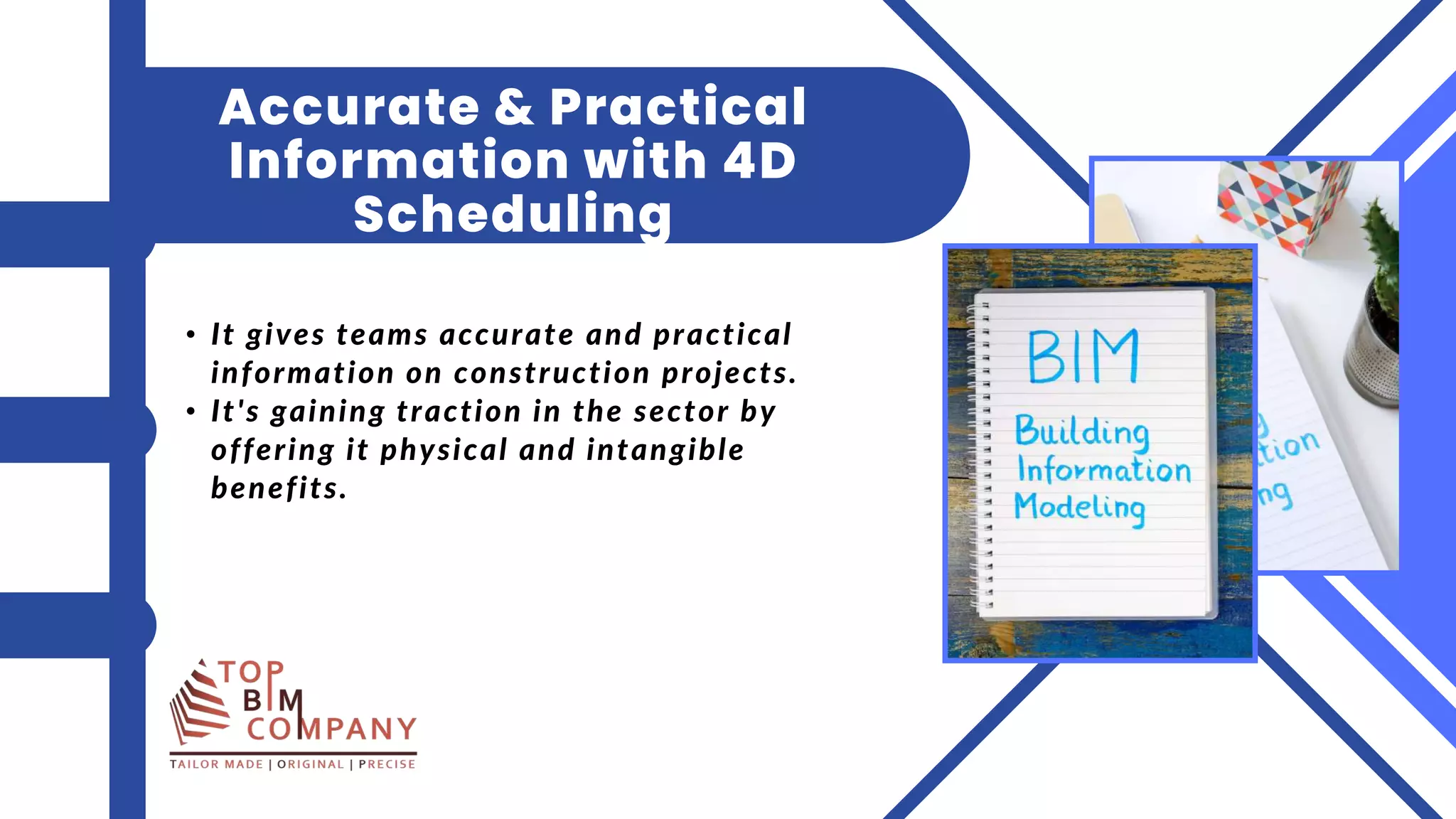 • It gives teams accurate and practical
information on construction projects. ​
• It's gaining traction in the sector by
offering it physical and intangible
benefits.​
Accurate & Practical
Information with 4D
Scheduling
 