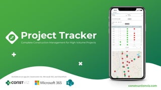 constructionviz.com
Available as an app for Construction Viz, Microsoft 365, and SharePoint
Complete Construction Management for High-Volume Projects
Project Tracker
 