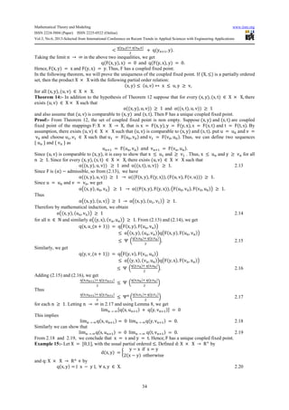 Mathematical Theory and Modeling www.iiste.org
ISSN 2224-5804 (Paper) ISSN 2225-0522 (Online)
Vol.3, No.6, 2013-Selected from International Conference on Recent Trends in Applied Sciences with Engineering Applications
34
<
q(t|,t)6 q(r|,r)
2
+ q(yC61, y).
Taking the limit n → ∞ in the above two inequalities, we get
q(F(x, y), x) = 0 and q(F(y, x), y) = 0.
Hence, F(x, y) = x and F(y, x) = y. Thus, F has a coupled fixed point.
In the following theorem, we will prove the uniqueness of the coupled fixed point. If (X, ≤) is a partially ordered
set, then the product X × X with the following partial order relation:
(x, y) ≤ (u, v) ↔ x ≤ u, y ≥ v,
for all (x, y), (u, v) ∈ X × X.
Theorem 14:- In addition to the hypothesis of Theorem 12 suppose that for every (x, y), (s, t) ∈ X × X, there
exists (u, v) ∈ X × X such that
α((x, y), u, v)) ≥ 1 and α((s, t), u, v)) ≥ 1
and also assume that (u, v) is comparable to (x, y) and (s, t). Then F has a unique coupled fixed point.
Proof:- From Theorem 12, the set of coupled fixed point is non empty. Suppose (x, y) and (s, t) are coupled
fixed point of the mappings F: X × X → X, that is x = F(x, y), y = F(y, x), s = F(s, t) and t = F(t, s). By
assumption, there exists (u, v) ∈ X × X such that (u, v) is comparable to (x, y) and (s, t). put u = ux and v =
vx and choose u1, v1 ∈ X such that u1 = F(ux, vx) and v1 = F(vx, ux). Thus, we can define two sequences
{ uC } and { vC } as
uC61 = F(uC, vC) and vC61 = F(vC, uC).
Since (u, v) is comparable to (x, y), it is easy to show that x ≤ u1 and ≥ v1 . Thus, x ≤ uC and y ≥ vC for all
n ≥ 1. Since for every (x, y), (s, t) ∈ X × X, there exists (u, v) ∈ X × X such that
α((x, y), u, v)) ≥ 1 and α((s, t), u, v)) ≥ 1. 2.13
Since F is (α) − admissible, so from (2.13), we have
α((x, y), u, v)) ≥ 1 → α((F(x, y), F(y, x)), (F(u, v), F(v, u))) ≥ 1.
Since u = ux and v = vx, we get
αj(x, y), ux, vxl ≥ 1 → α((F(x, y), F(y, x)), jF(ux, vx), F(vx, ux)l ≥ 1.
Thus
αj(x, y), (u, v)l ≥ 1 → αj(x, y), (u1, v1)l ≥ 1.
Therefore by mathematical induction, we obtain
αj(x, y), (uC, vC)l ≥ 1 2.14
for all n ∈ N and similarly αj(y, x), (vC, uC)l ≥ 1. From (2.13) and (2.14), we get
q(x, u_(n + 1)) = qjF(x, y), F(uC, vC)l
≤ αj(x, y), (uC, vC)lqjF(x, y), F(uC, vC)l
≤ Ψ n
q(r,s|)6 q(t,u|)
2
o. 2.15
Similarly, we get
q(y, v_(n + 1)) = qjF(y, v), F(vC, uC)l
≤ αj(y, x), (vC, uC)lqjF(y, x), F(vC, xC)l
≤ Ψ n
q(t,u|)6 q(r,s|)
2
o. 2.16
Adding (2.15) and (2.16), we get
q(r,s|d~)6 q(t,u|d~)
2
≤ Ψ n
q(r,s|)6 q(t,u|)
2
o
Thus
q(r,s|d~)6 q(t,u|d~)
2
≤ ΨC
n
q(r,s~)6 q(t,u~)
2
o 2.17
for each n ≥ 1. Letting n → ∞ in 2.17 and using Lemma 8, we get
limC → K7q(x, uC61) + q(y, vC61)8 = 0
This implies
limC → Kq(x, uC61) = 0 limC → Kq(y, vC61) = 0. 2.18
Similarly we can show that
limC → Kq(s, uC61) = 0 limC → K q(t, vC61) = 0. 2.19
From 2.18 and 2.19, we conclude that x = s and y = t. Hence, F has a unique coupled fixed point.
Example 15:- Let X = 70,18, with the usual partial ordered ≤. Defined d: X × X → R6
by
d(x, y) = R
y − x if x = y
2(x − y) otherwise
T
and q: X × X → R^ + by
q(x, y) = ∣ x − y ∣, ∀ x, y ∈ X. 2.20
 