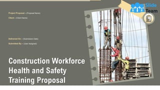 Construction Workforce
Health and Safety
Training Proposal
Project Proposal – (Proposal Name)
Client – (Client Name)
Delivered On – (Submission Date)
Submitted By – (User Assigned)
 
