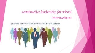 constructive leadership for school
improvement
 