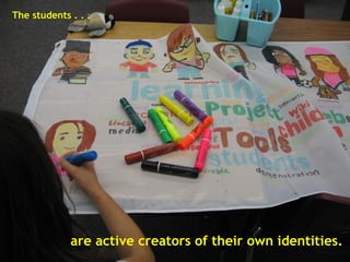 The students . . .   are active creators of their own identities.   