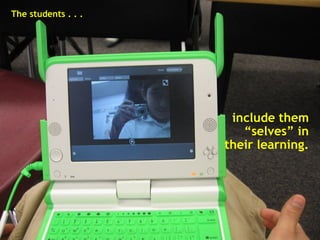 The students . . .   include them “selves” in their learning. 