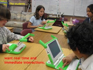 The students . . .   want real time and immediate interactions.   