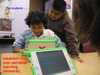 The students . . .   establish their own personal learning networks.   