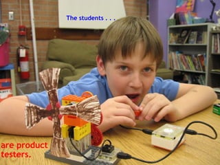 The students . . .   are product testers.   