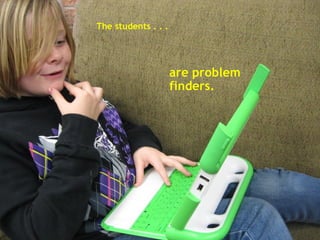 The students . . .   are problem finders.   