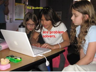 The students . . .   are problem solvers.   