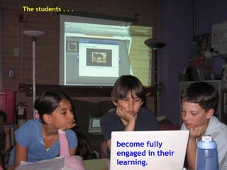 The students . . .   become fully engaged in their learning. 