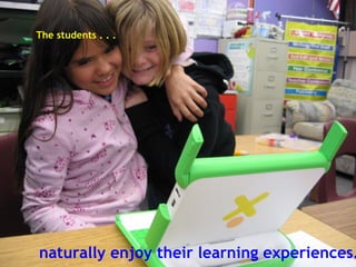 The students . . .   naturally enjoy their learning experiences.   