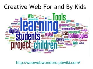 http://weewebwonders.pbwiki.com/   Creative Web For and By Kids 