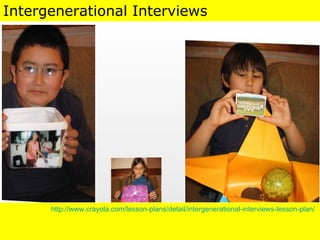 http://www.crayola.com/lesson-plans/detail/intergenerational-interviews-lesson-plan/   Intergenerational Interviews 
