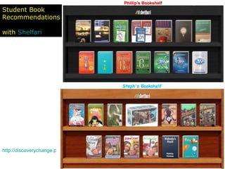 Student Book  Recommendations  with  Shelfari   http://discoverychange.pbwiki.com/Students%27-Shelfaris 