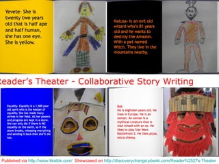 Reader’s Theater - Collaborative Story Writing Published via  http://www.tikatok.com/   Showcased on  http://discoverychange.pbwiki.com/Reader%2527s-Theater   