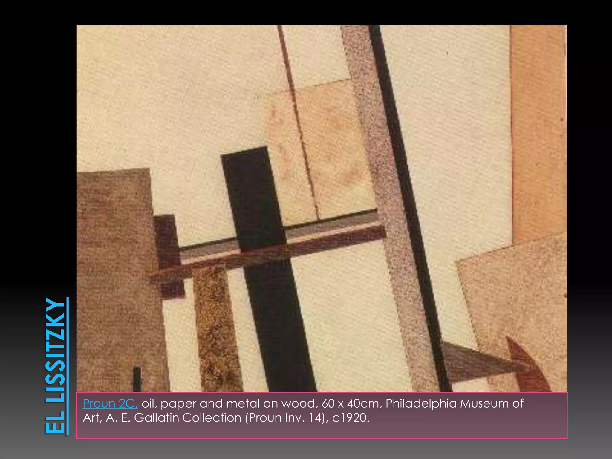 El LissitzkyProun 2C, oil, paper and metal on wood, 60 x 40cm, Philadelphia Museum of Art, A. E. Gallatin Collection (Proun Inv. 14), c1920.
