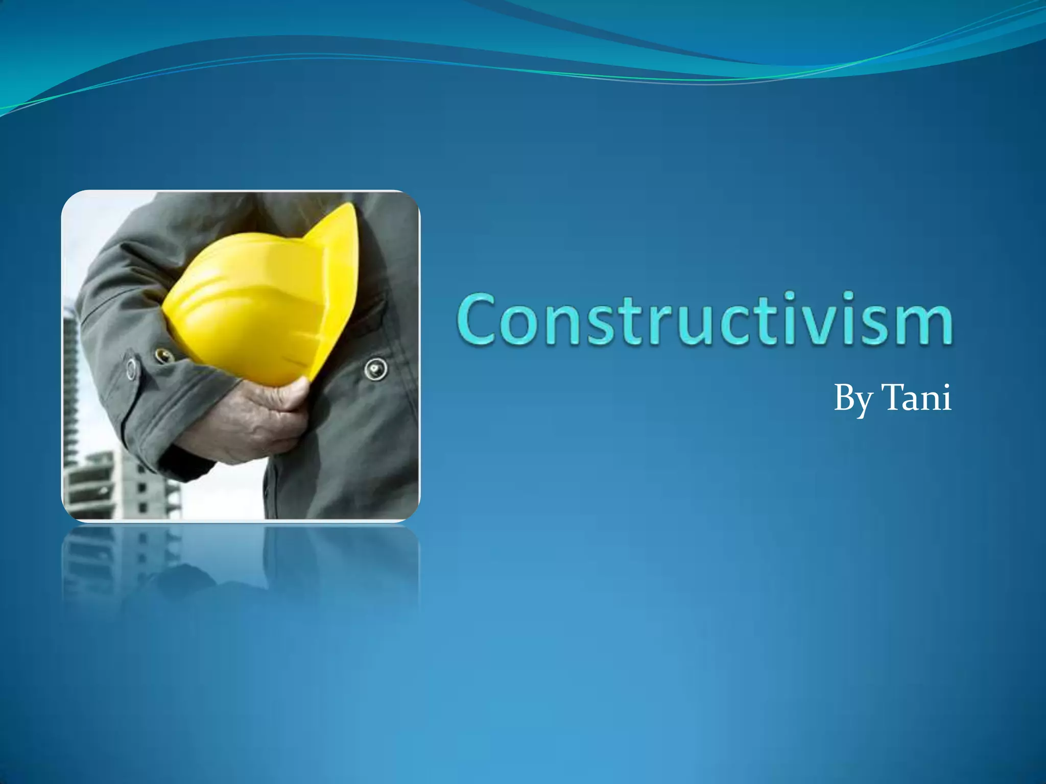 ConstructivismBy Tani