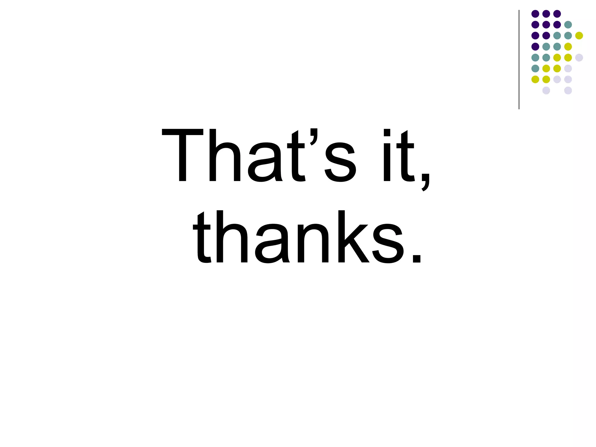 That’s it, thanks. 