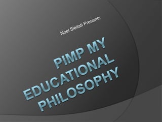 Noel Sleilati Presents Pimp my Educational Philosophy  