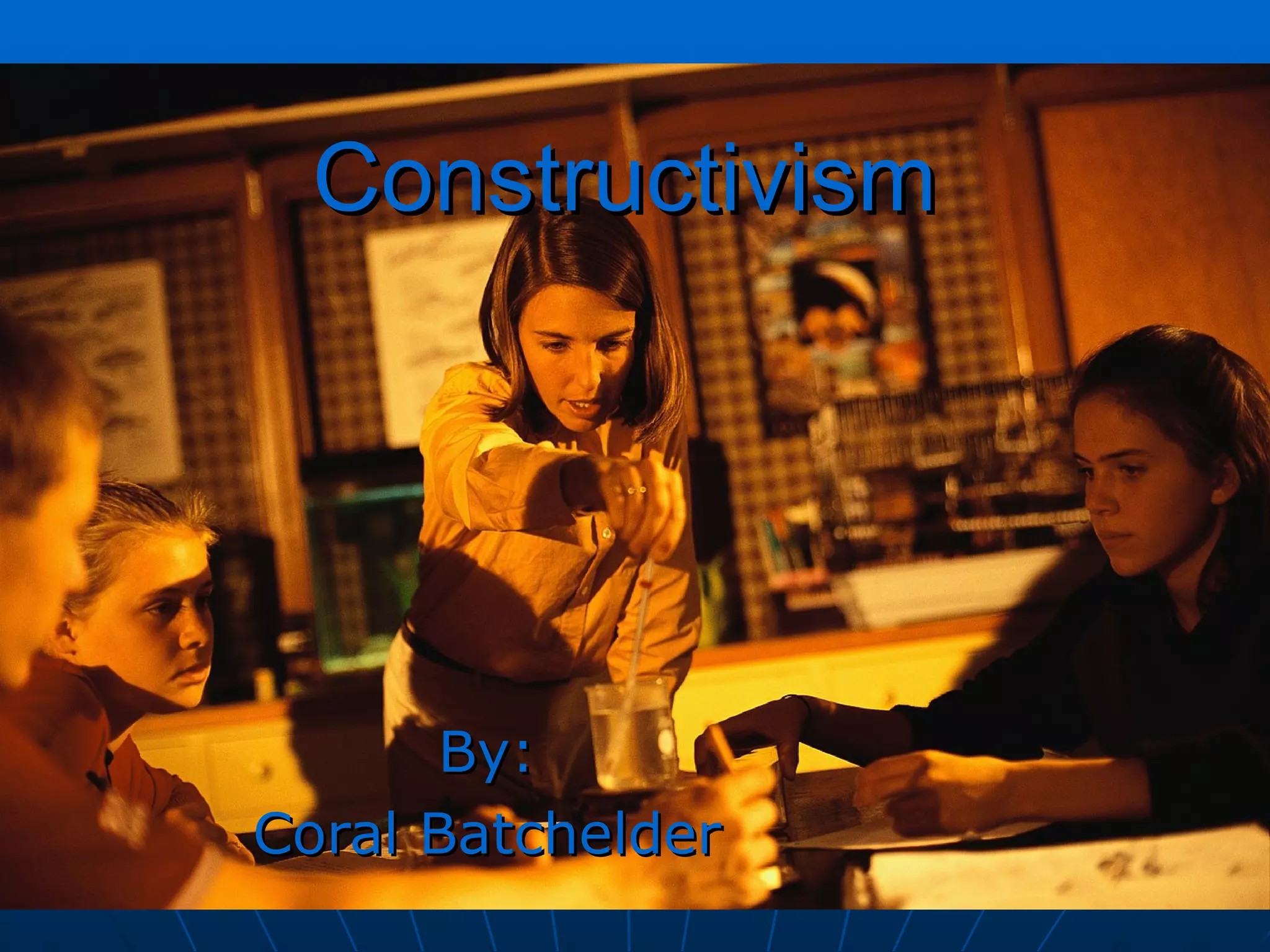 Constructivism
By:
Coral Batchelder