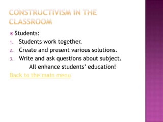  Students:
1. Students work together.
2. Create and present various solutions.
3. Write and ask questions about subject.
       All enhance students‟ education!
Back to the main menu
 