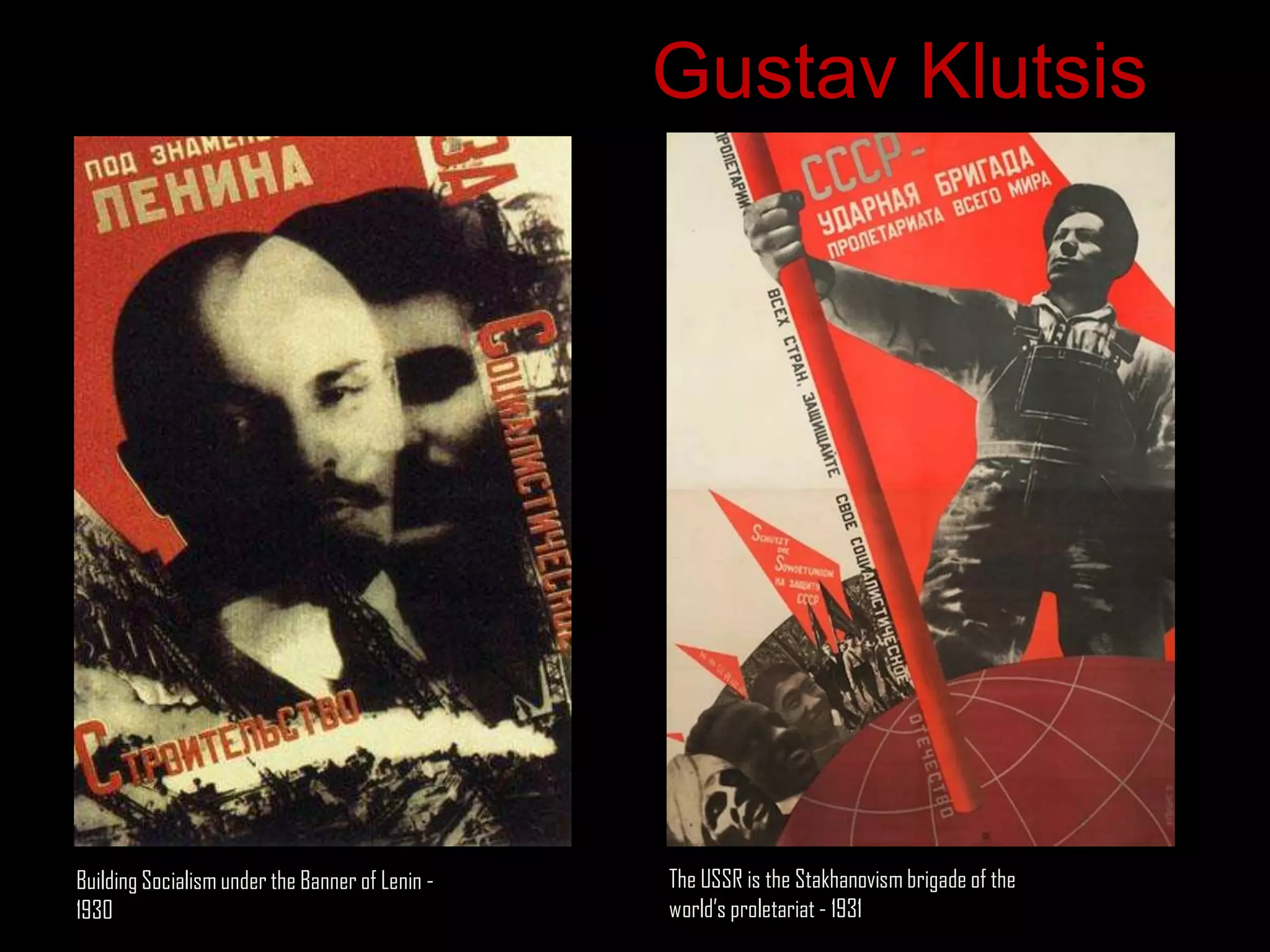 Gustav Klutsis




Building Socialism under the Banner of Lenin -   The USSR is the Stakhanovism brigade of the
1930                                             world‟s proletariat - 1931
 