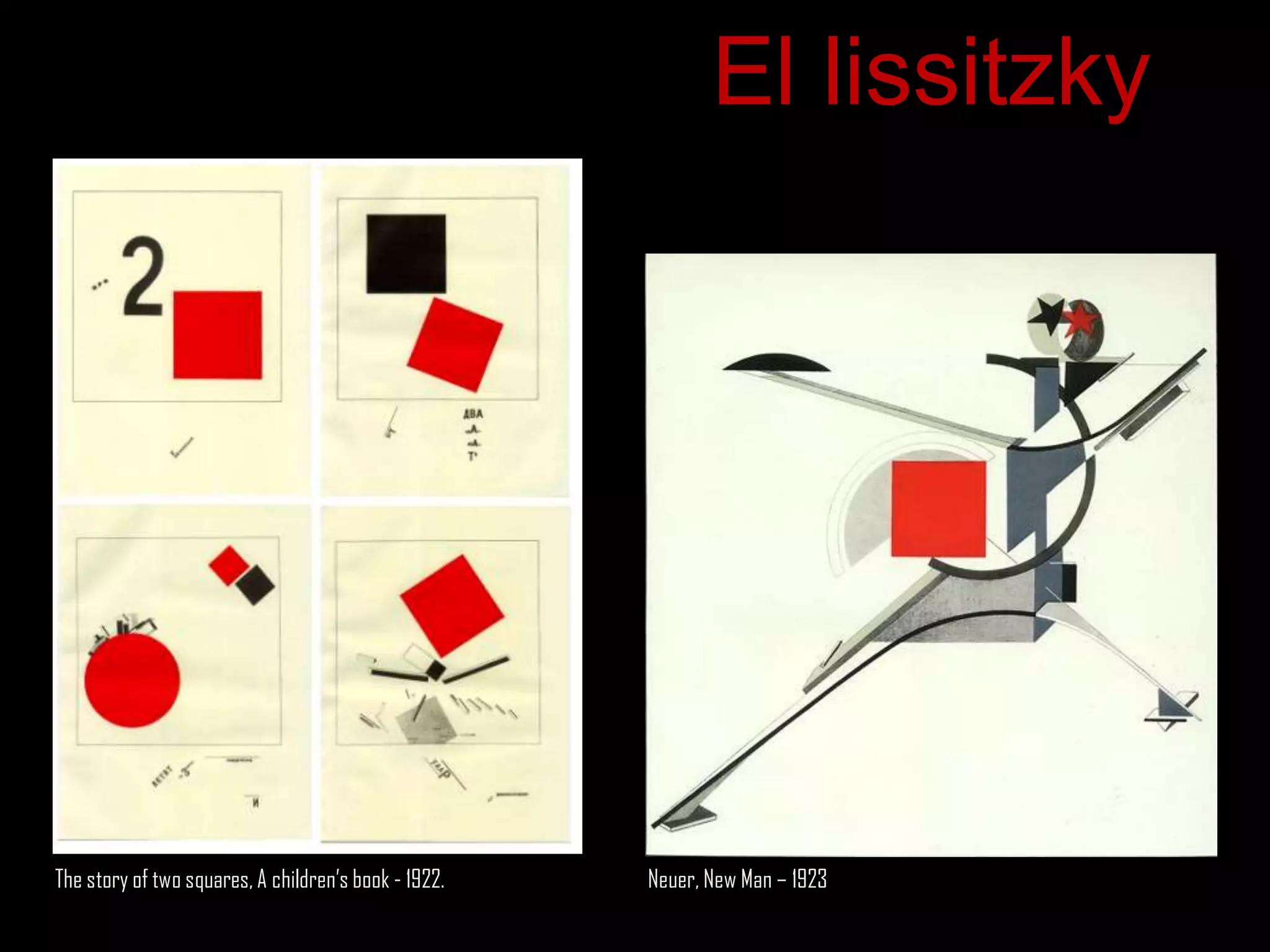 El lissitzky




The story of two squares, A children‟s book - 1922.   Neuer, New Man – 1923
 