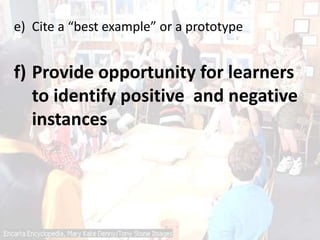 e) Cite a “best example” or a prototype
f) Provide opportunity for learners
to identify positive and negative
instances
 