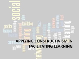 APPLYING CONSTRUCTIVISM IN
FACILITATING LEARNING
 