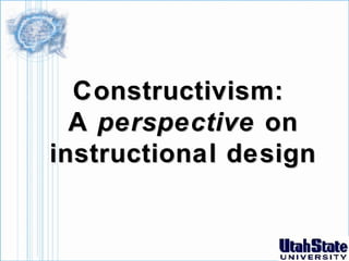 Constructivism: 
A perspective on 
instructional design 
 