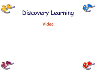 Discovery Learning
Video
 