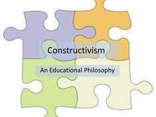 Constructivism
An Educational Philosophy
 