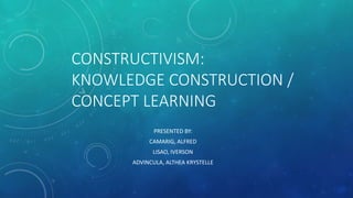CONSTRUCTIVISM:
KNOWLEDGE CONSTRUCTION /
CONCEPT LEARNING
 
