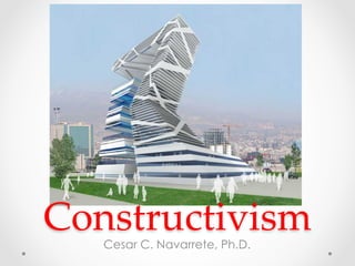 Constructivism	
Cesar C. Navarrete, Ph.D.
 