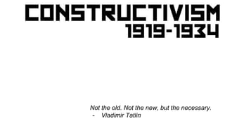Not the old. Not the new, but the necessary.
- Vladimir Tatlin
 
