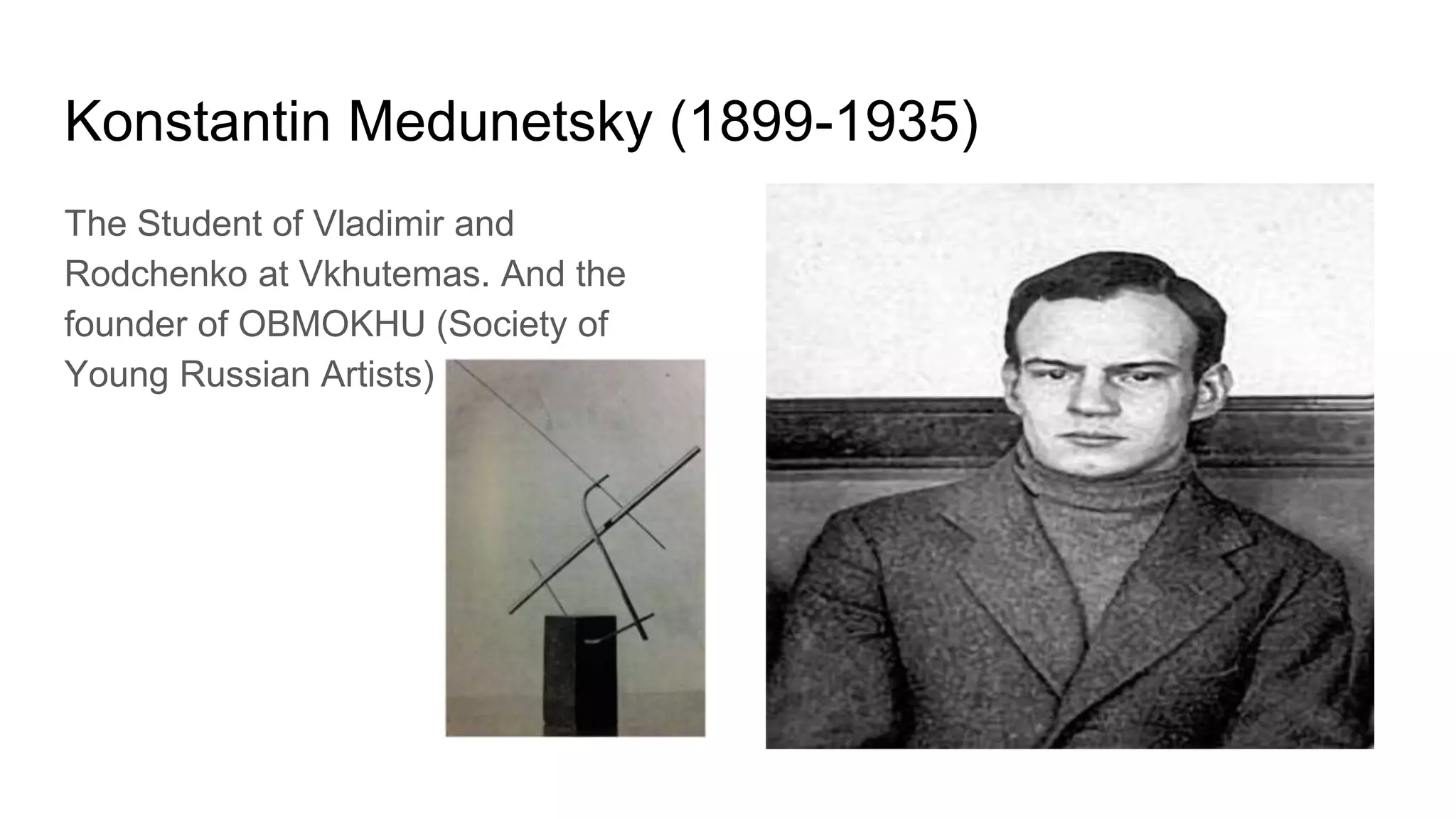 Konstantin Medunetsky (1899-1935)
The Student of Vladimir and
Rodchenko at Vkhutemas. And the
founder of OBMOKHU (Society of
Young Russian Artists)
 
