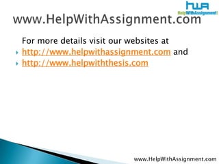 For more details visit our websites at
   http://www.helpwithassignment.com and
   http://www.helpwiththesis.com




                             www.HelpWithAssignment.com
 