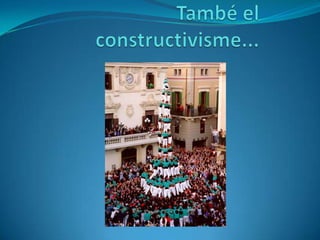 També el constructivisme... 