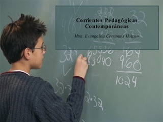 Corrientes Pedagógicas Contemporáneas Mtra. Evangelina Cervantes Holguín 