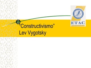 “Constructivismo”Lev Vygotsky 