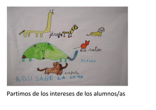 Partimos de los intereses de los alumnos/as
 