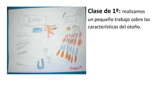 Clase de 1º: realizamos
un pequeño trabajo sobre las
características del otoño.
 