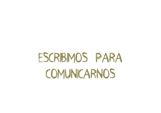 ESCRIBIMOS PARA
 COMUNICARNOS
 
