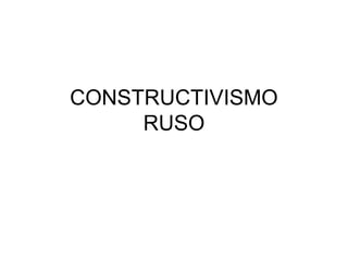 CONSTRUCTIVISMO
     RUSO
 