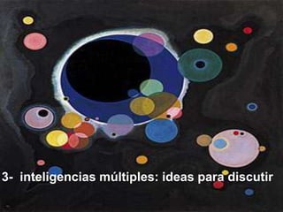 3- inteligencias múltiples: ideas para discutir
 